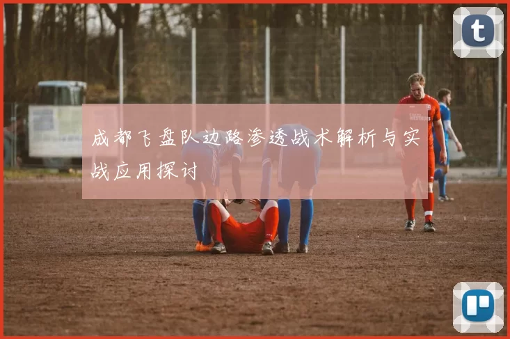 成都飞盘队边路渗透战术解析与实战应用探讨