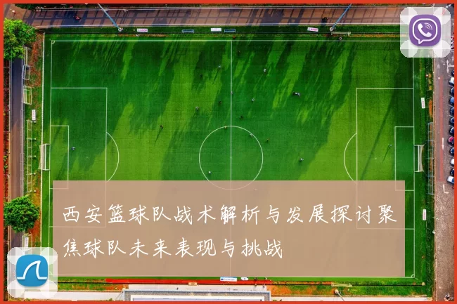西安篮球队战术解析与发展探讨聚焦球队未来表现与挑战