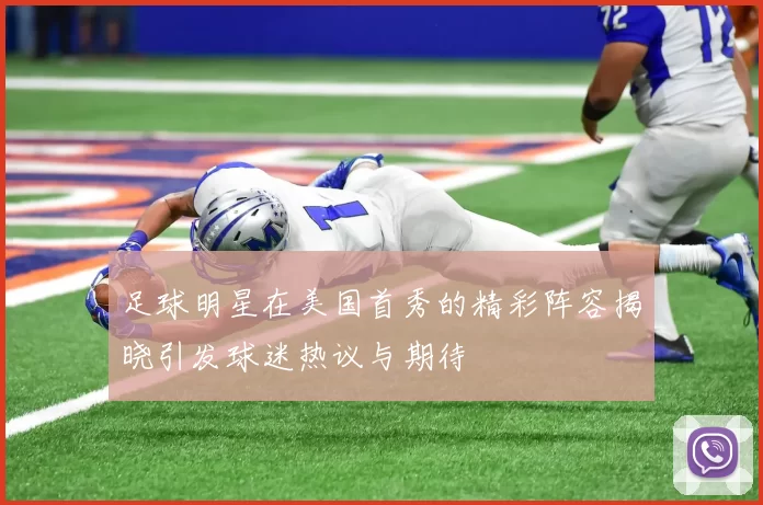 足球明星在美国首秀的精彩阵容揭晓引发球迷热议与期待