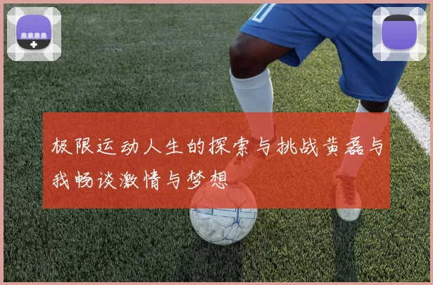 极限运动人生的探索与挑战黄磊与我畅谈激情与梦想