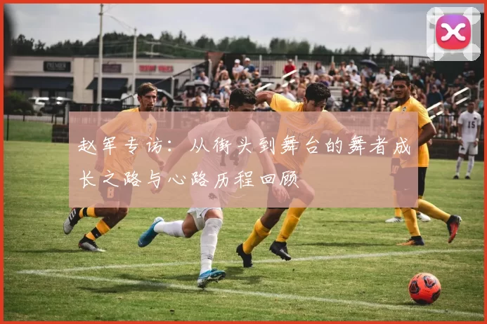 赵军专访：从街头到舞台的舞者成长之路与心路历程回顾