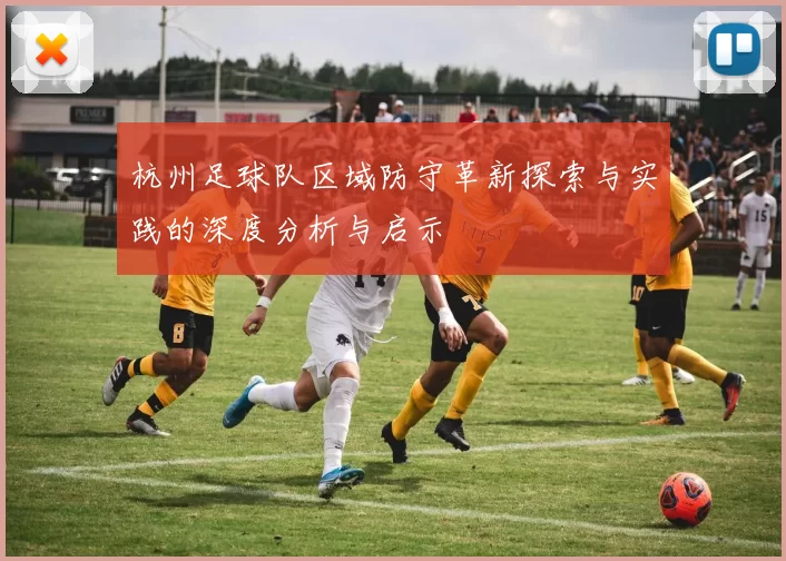杭州足球队区域防守革新探索与实践的深度分析与启示
