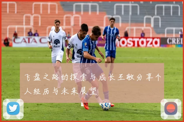 飞盘之路的探索与成长王敏分享个人经历与未来展望