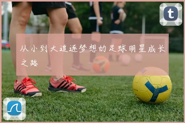 从小到大追逐梦想的足球明星成长之路