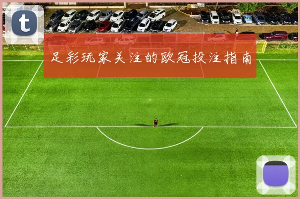 足彩玩家关注的欧冠投注指南