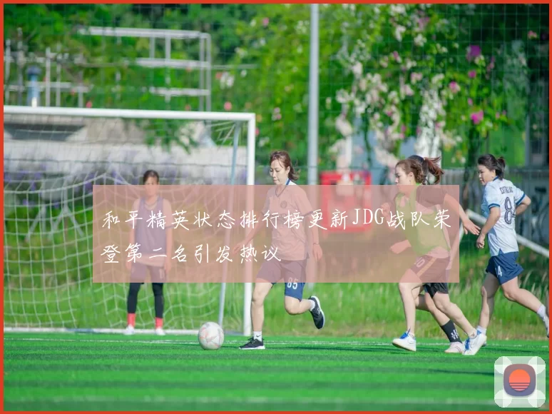 和平精英状态排行榜更新JDG战队荣登第二名引发热议