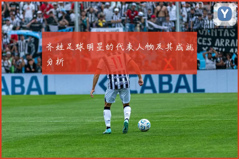 齐姓足球明星的代表人物及其成就分析