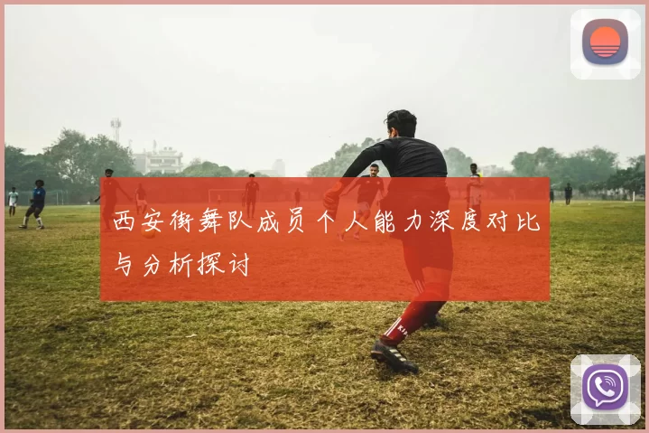 西安街舞队成员个人能力深度对比与分析探讨